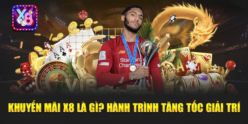 Khuyến Mãi X8 Là Gì? Hành Trình Tăng Tốc Giải Trí