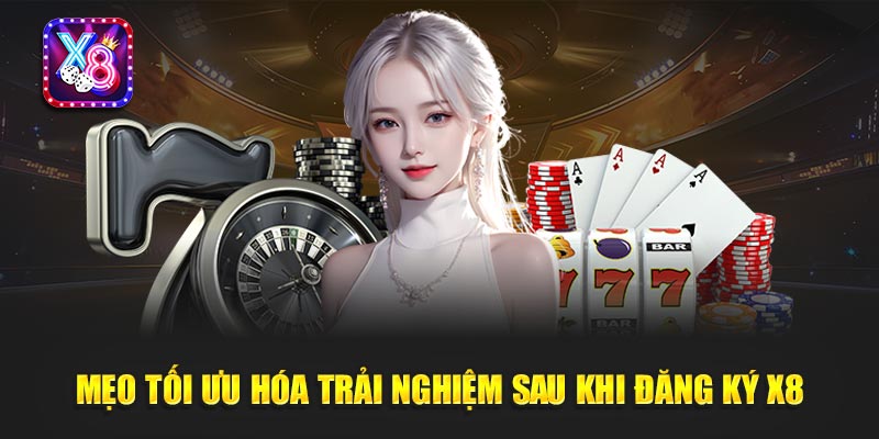 Mẹo Tối Ưu Hóa Trải Nghiệm Sau Khi Đăng Ký X8